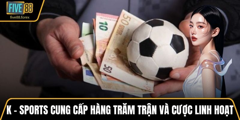 K – Sports cung cấp hàng trăm trận đấu và cược linh hoạt
