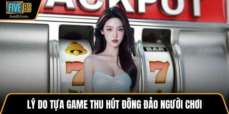 Lý do tựa game thu hút đông đảo người chơi