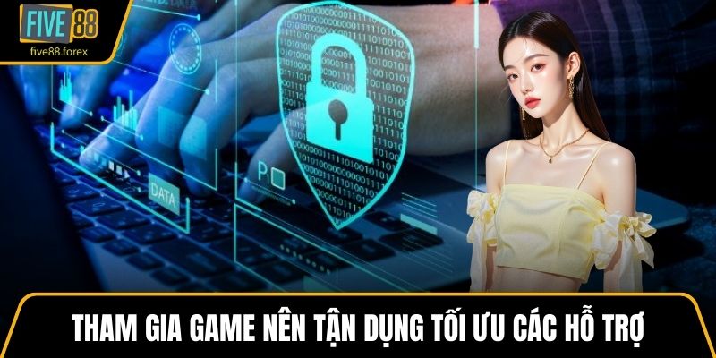 Tham gia game nên tận dụng tối ưu các hỗ trợ